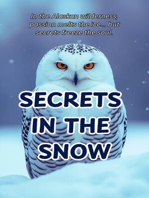 cover image of Secrets in the Snow In the Alaskan wilderness, passion melts the ice... but secrets freeze the soul.